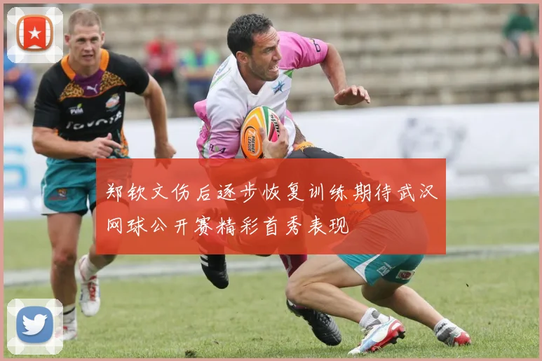 郑钦文伤后逐步恢复训练期待武汉网球公开赛精彩首秀表现